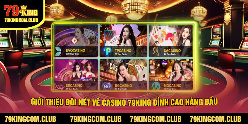 Giới Thiệu Đôi Nét Về Casino 79King Đỉnh Cao Hàng Đầu