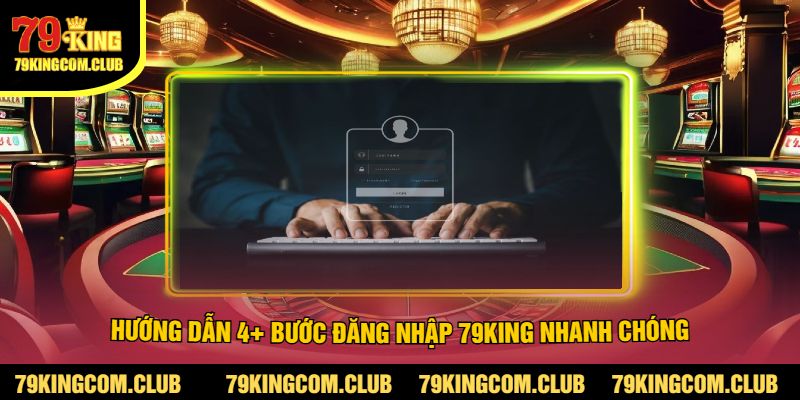 Hướng Dẫn 4+ Bước Đăng Nhập 79King Nhanh Chóng