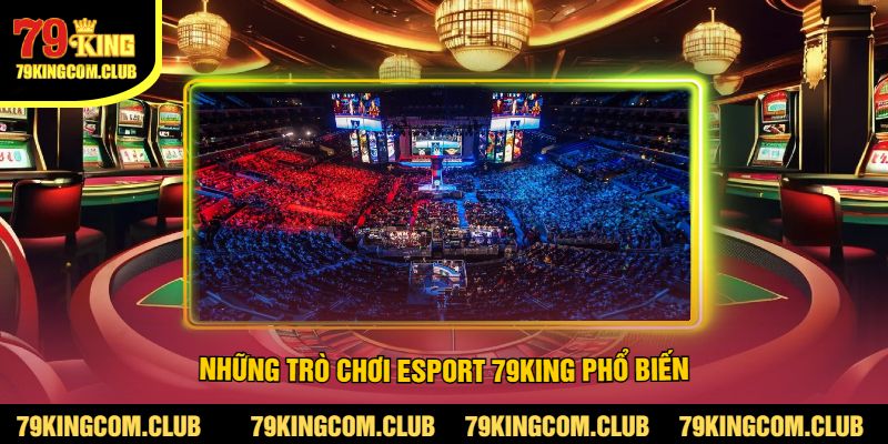 Những Trò Chơi Esport 79King Phổ Biến