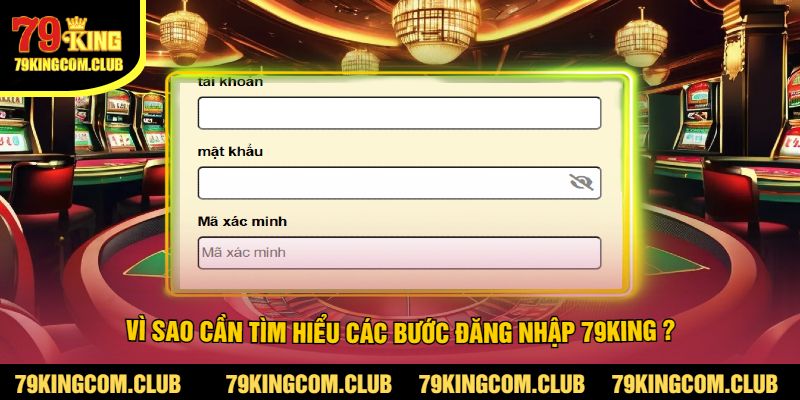 Vì Sao Cần Tìm Hiểu Các Bước Đăng Nhập 79King
